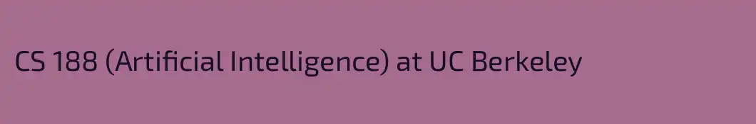 CS 188 (Artificial Intelligence) at UC Berkeley